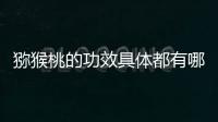 猕猴桃的功效具体都有哪些