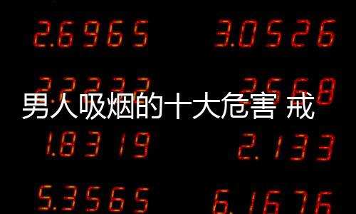 男人吸烟的十大危害 戒烟可以借助戒烟工具