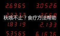 秋咳不止？食疗方法帮助您