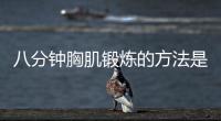 八分钟胸肌锻炼的方法是什么？