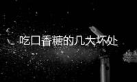 吃口香糖的几大坏处