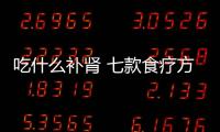 吃什么补肾 七款食疗方补肾有奇效