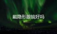 戴隐形眼镜好吗
