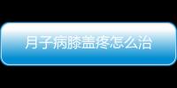 月子病膝盖疼怎么治
