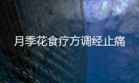 月季花食疗方调经止痛