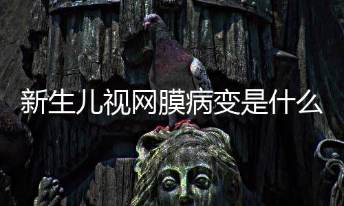 新生儿视网膜病变是什么原因引起的呢？