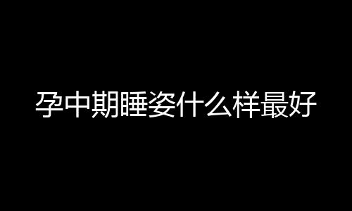 孕中期睡姿什么样最好