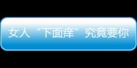 女人“下面痒”究竟要你怎么做