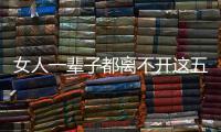 女人一辈子都离不开这五样东西
