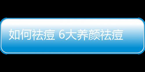 如何祛痘 6大养颜祛痘食谱推荐