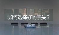 如何选择好的芋头？