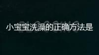 小宝宝洗澡的正确方法是什么