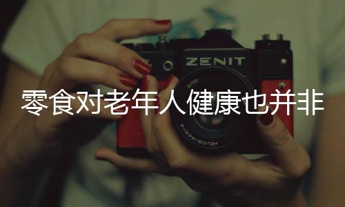 零食对老年人健康也并非是一无是处