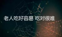 老人吃好容易 吃对很难