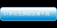 17岁女生胸部发育不良怎么办才好
